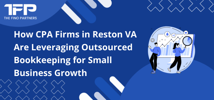 How CPA Firms in Reston VA Are Leveraging Outsourced Bookkeeping for Small Business Growth